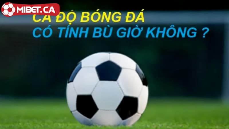 Khái niệm về kèo phút bù giờ trong bóng đá